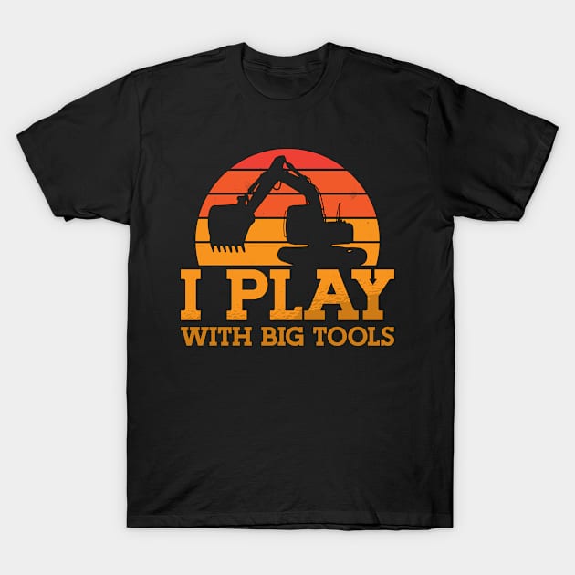 Excavator I Play With Big Tools Construction Site T-Shirt by T-Shirt.CONCEPTS